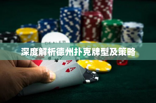 深度解析德州扑克牌型及策略