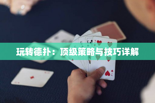 玩转德扑：顶级策略与技巧详解
