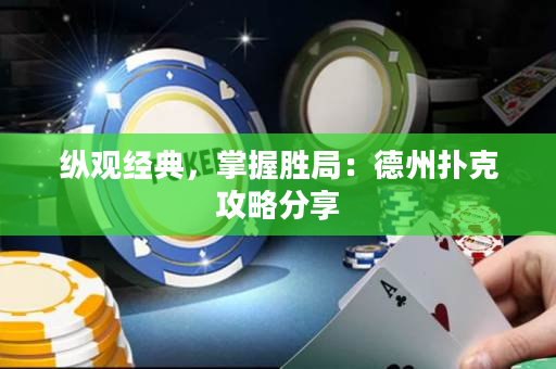纵观经典，掌握胜局：德州扑克攻略分享