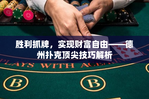 胜利抓牌，实现财富自由——德州扑克顶尖技巧解析