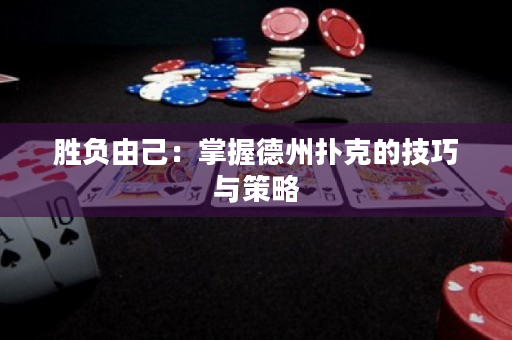 胜负由己：掌握德州扑克的技巧与策略
