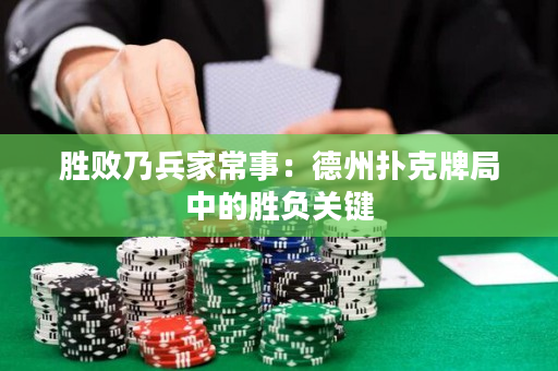 胜败乃兵家常事：德州扑克牌局中的胜负关键