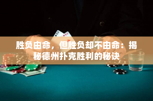 胜负由命，但胜负却不由命：揭秘德州扑克胜利的秘诀