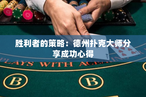 胜利者的策略：德州扑克大师分享成功心得