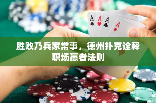 胜败乃兵家常事，德州扑克诠释职场赢者法则