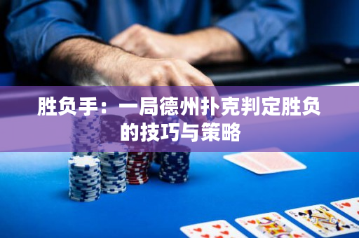 胜负手：一局德州扑克判定胜负的技巧与策略
