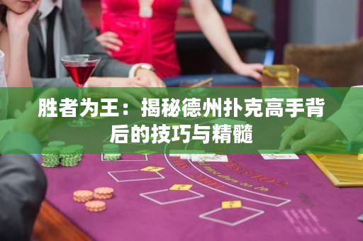 胜者为王：揭秘德州扑克高手背后的技巧与精髓