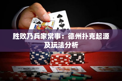 胜败乃兵家常事：德州扑克起源及玩法分析