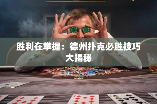 胜利在掌握：德州扑克必胜技巧大揭秘