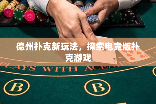 德州扑克新玩法，探索电竞版扑克游戏
