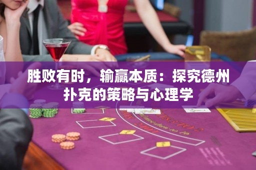 胜败有时，输赢本质：探究德州扑克的策略与心理学