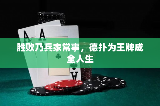 胜败乃兵家常事，德扑为王牌成全人生