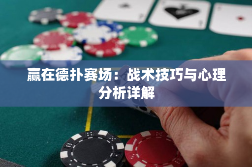 赢在德扑赛场：战术技巧与心理分析详解