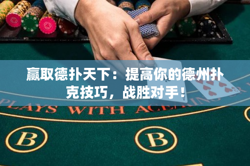 赢取德扑天下：提高你的德州扑克技巧，战胜对手！