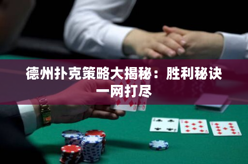 德州扑克策略大揭秘：胜利秘诀一网打尽