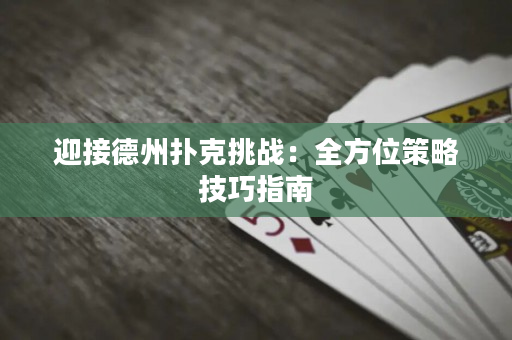 迎接德州扑克挑战：全方位策略技巧指南