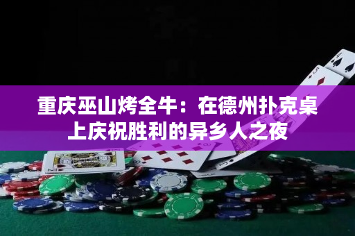 重庆巫山烤全牛：在德州扑克桌上庆祝胜利的异乡人之夜