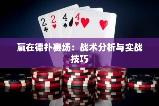 赢在德扑赛场：战术分析与实战技巧