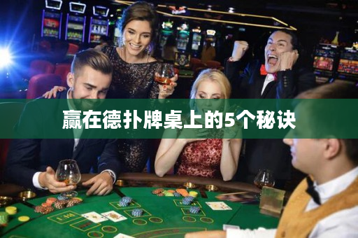 赢在德扑牌桌上的5个秘诀