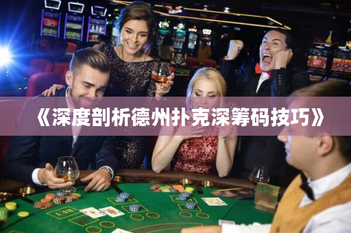 《深度剖析德州扑克深筹码技巧》