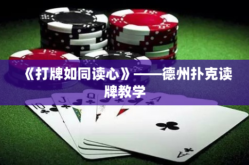 《打牌如同读心》——德州扑克读牌教学