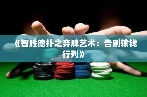《智胜德扑之弃牌艺术：告别输钱行列》