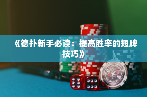 《德扑新手必读：提高胜率的短牌技巧》