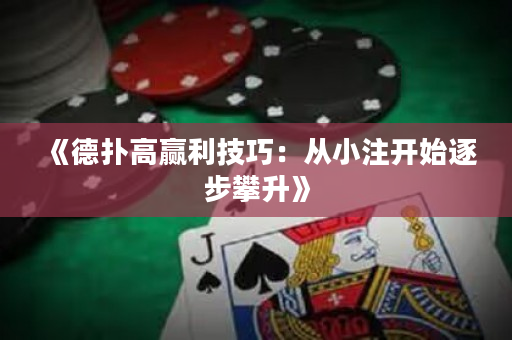 《德扑高赢利技巧：从小注开始逐步攀升》