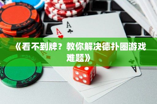 《看不到牌？教你解决德扑圈游戏难题》