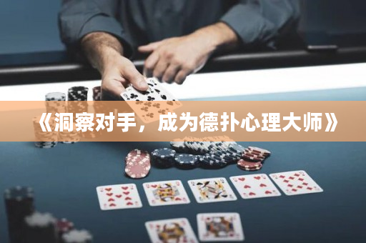 《洞察对手，成为德扑心理大师》