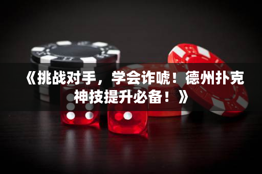 《挑战对手，学会诈唬！德州扑克神技提升必备！》