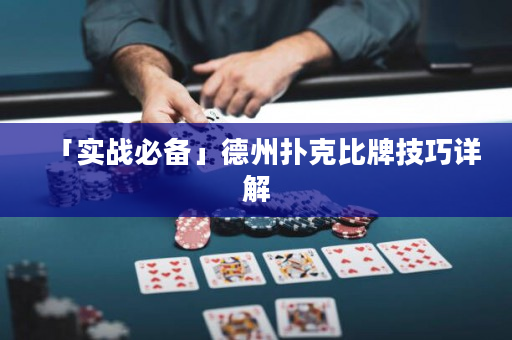 「实战必备」德州扑克比牌技巧详解