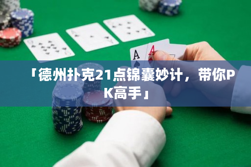 「德州扑克21点锦囊妙计，带你PK高手」
