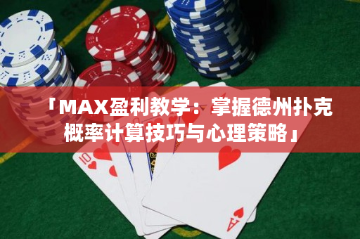 「MAX盈利教学：掌握德州扑克概率计算技巧与心理策略」