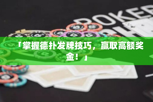「掌握德扑发牌技巧，赢取高额奖金！」