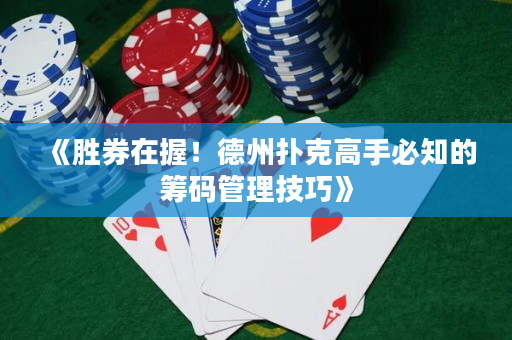 《胜券在握！德州扑克高手必知的筹码管理技巧》