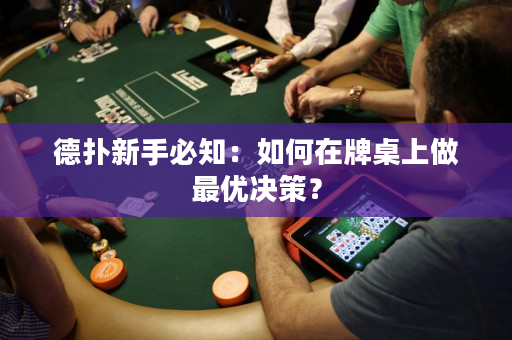 德扑新手必知：如何在牌桌上做最优决策？