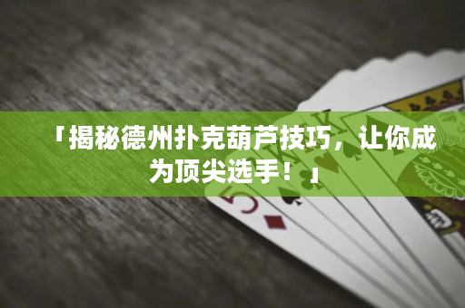 「揭秘德州扑克葫芦技巧，让你成为顶尖选手！」