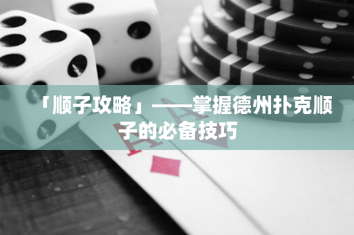 「顺子攻略」——掌握德州扑克顺子的必备技巧