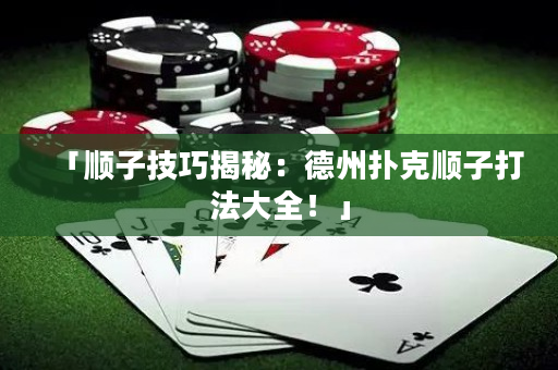 「顺子技巧揭秘：德州扑克顺子打法大全！」