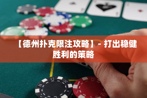 【德州扑克限注攻略】- 打出稳健胜利的策略