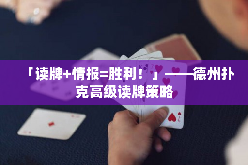 「读牌+情报=胜利！」——德州扑克高级读牌策略