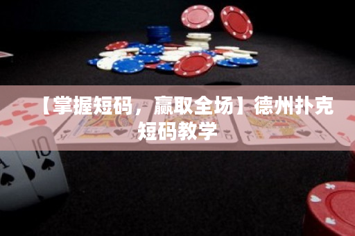 【掌握短码，赢取全场】德州扑克短码教学
