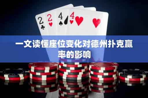一文读懂座位变化对德州扑克赢率的影响