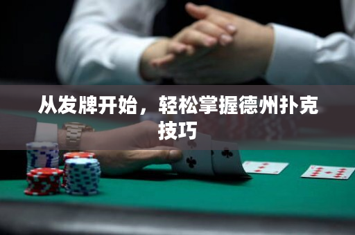 从发牌开始，轻松掌握德州扑克技巧