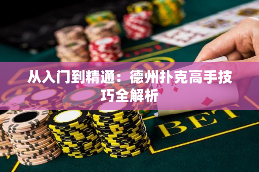 从入门到精通：德州扑克高手技巧全解析