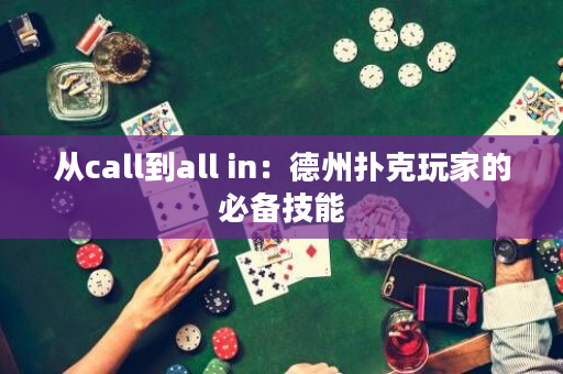 从call到all in：德州扑克玩家的必备技能