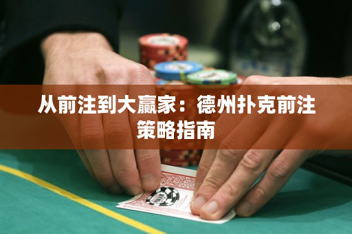从前注到大赢家：德州扑克前注策略指南