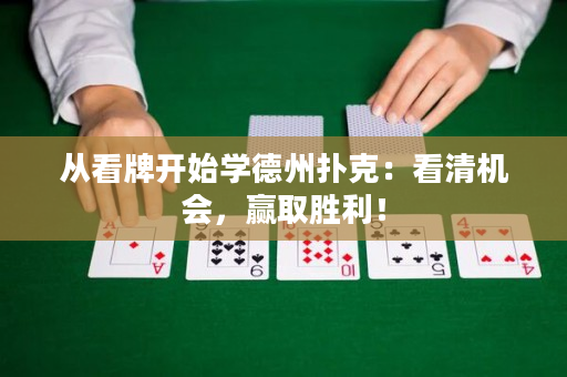 从看牌开始学德州扑克：看清机会，赢取胜利！