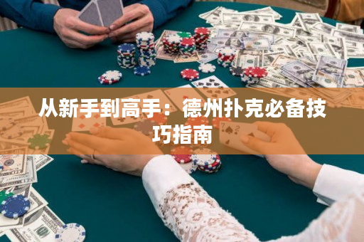从新手到高手：德州扑克必备技巧指南